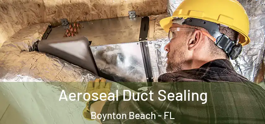 Aeroseal Duct Sealing Boynton Beach - FL