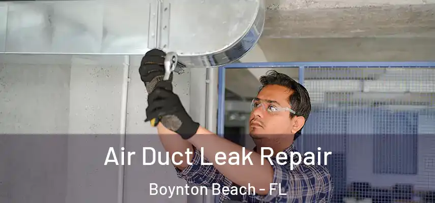 Air Duct Leak Repair Boynton Beach - FL