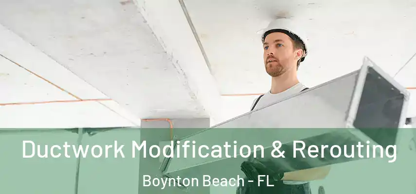 Ductwork Modification & Rerouting Boynton Beach - FL