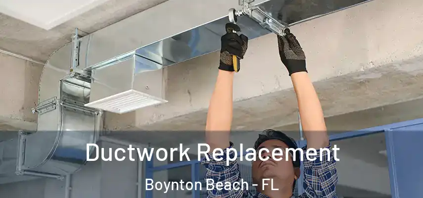 Ductwork Replacement Boynton Beach - FL