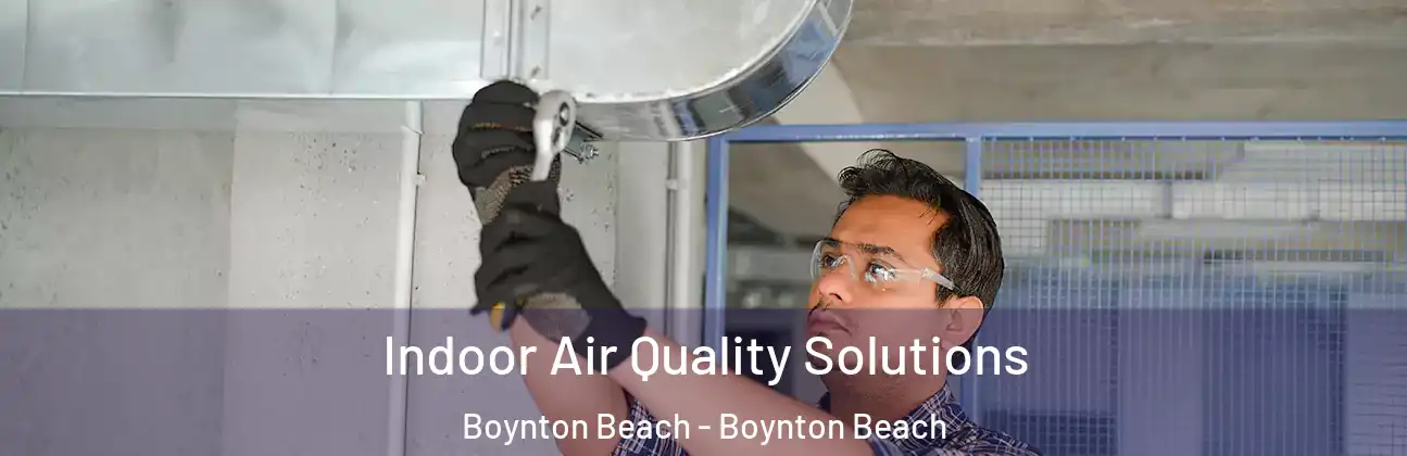 Indoor Air Quality Solutions Boynton Beach - Boynton Beach